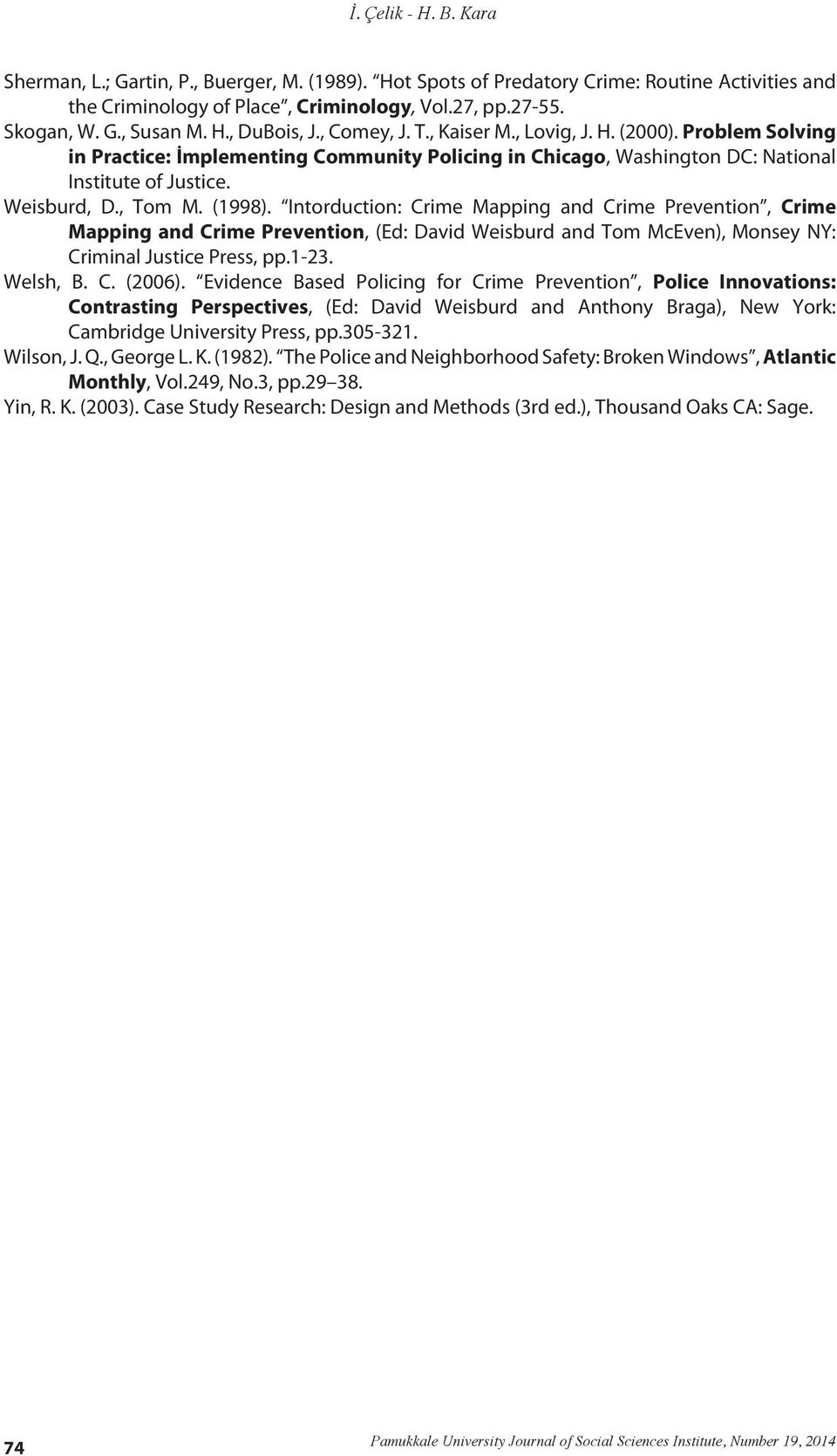 , Tom M. (1998). Intorduction: Crime Mapping and Crime Prevention, Crime Mapping and Crime Prevention, (Ed: David Weisburd and Tom McEven), Monsey NY: Criminal Justice Press, pp.1-23. Welsh, B. C. (2006).