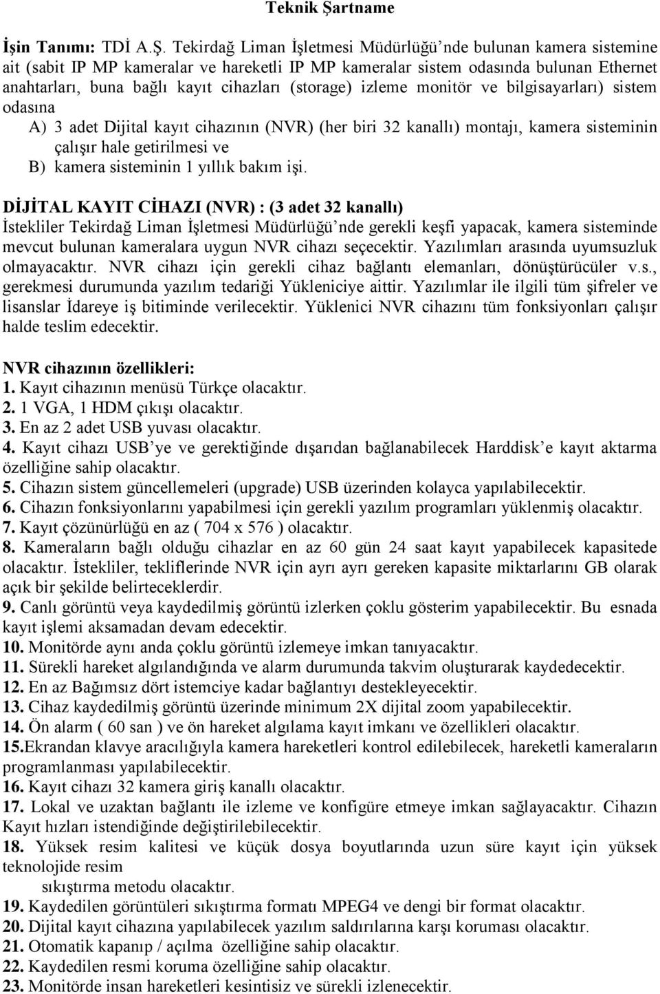 Tekirdağ Liman İşletmesi Müdürlüğü nde bulunan kamera sistemine ait (sabit IP MP kameralar ve hareketli IP MP kameralar sistem odasında bulunan Ethernet anahtarları, buna bağlı kayıt cihazları