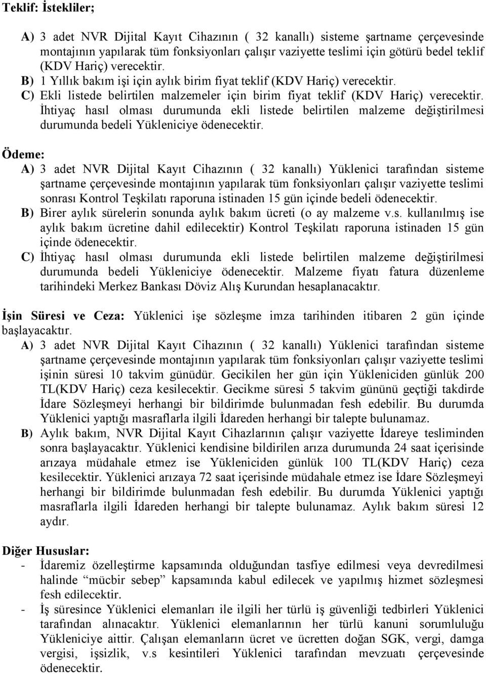 İhtiyaç hasıl olması durumunda ekli listede belirtilen malzeme değiştirilmesi durumunda bedeli Yükleniciye ödenecektir.