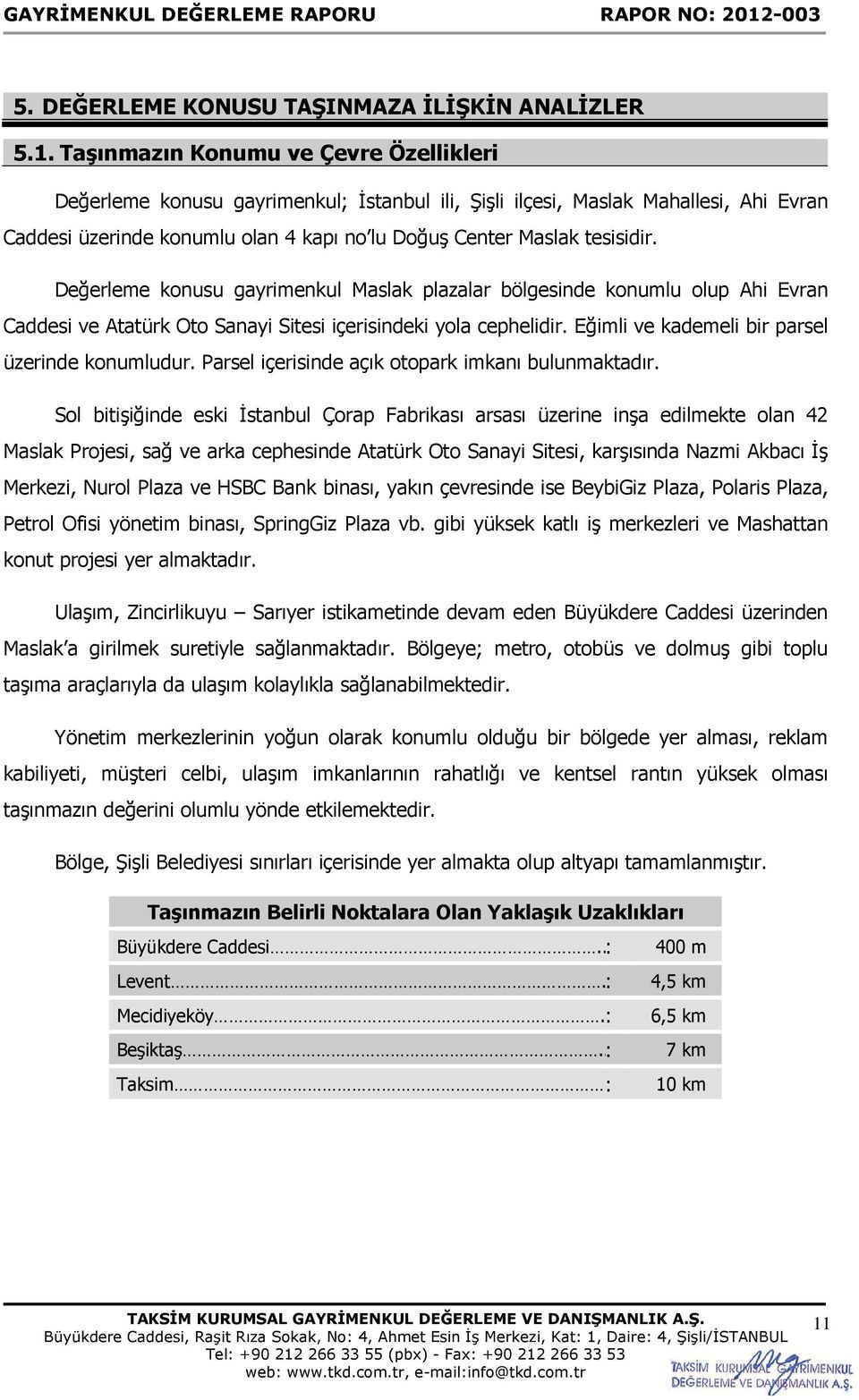 Değerleme konusu gayrimenkul Maslak plazalar bölgesinde konumlu olup Ahi Evran Caddesi ve Atatürk Oto Sanayi Sitesi içerisindeki yola cephelidir. Eğimli ve kademeli bir parsel üzerinde konumludur.