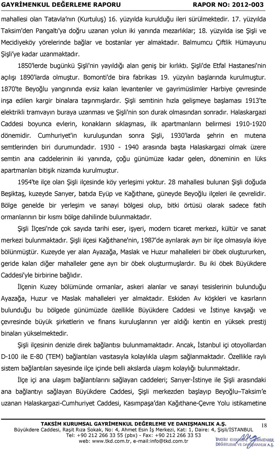 Şişli'de Etfal Hastanesi'nin açılışı 1890'larda olmuştur. Bomonti'de bira fabrikası 19. yüzyılın başlarında kurulmuştur.