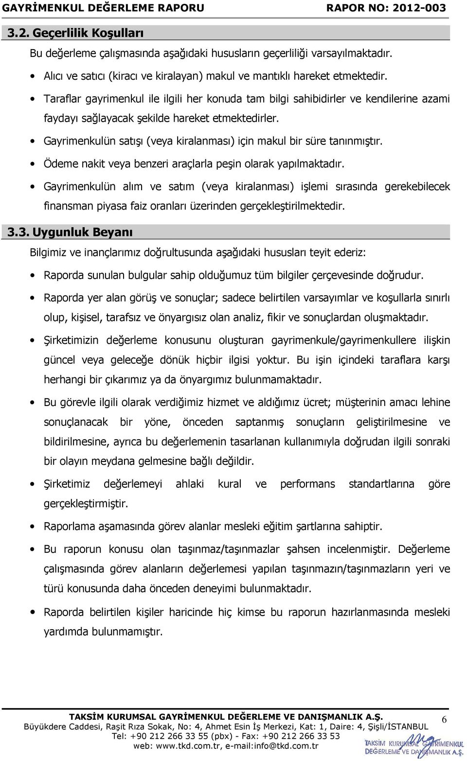 Gayrimenkulün satışı (veya kiralanması) için makul bir süre tanınmıştır. Ödeme nakit veya benzeri araçlarla peşin olarak yapılmaktadır.