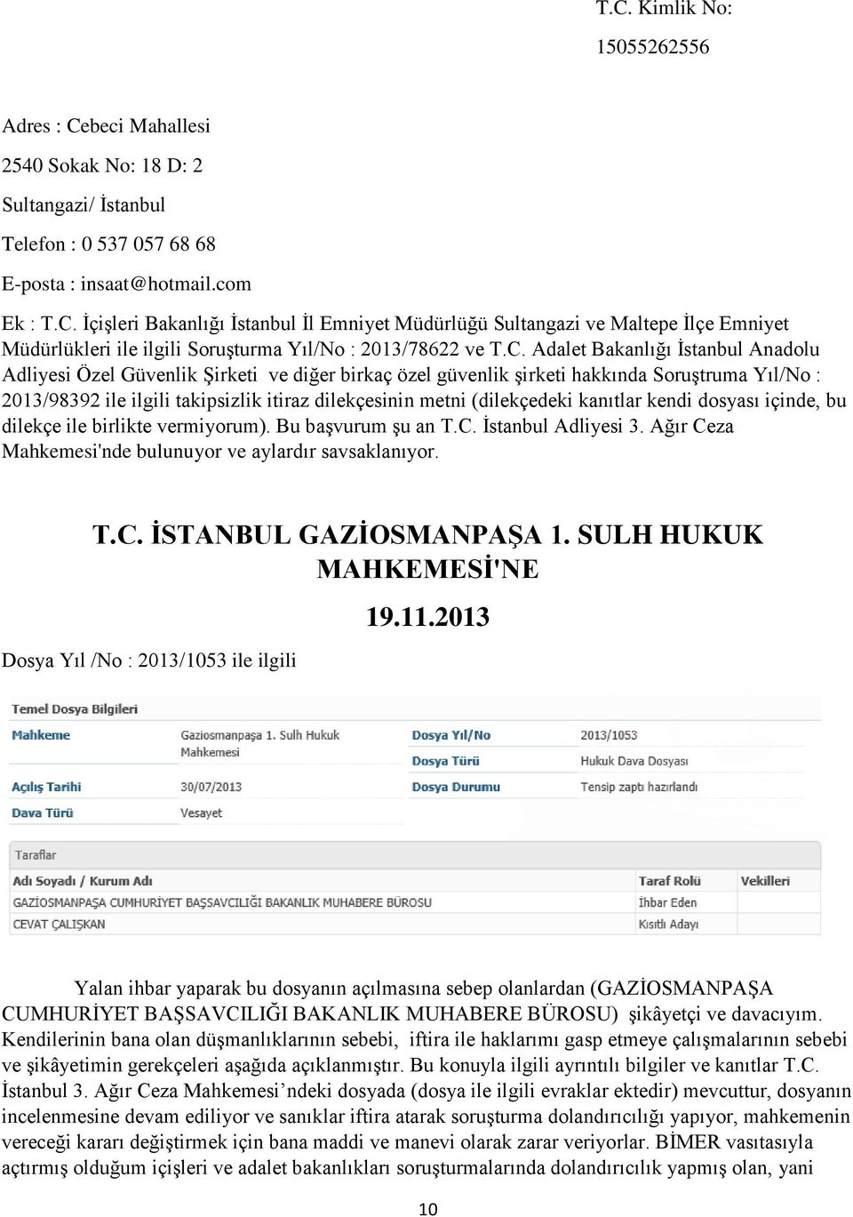 (dilekçedeki kanıtlar kendi dosyası içinde, bu dilekçe ile birlikte vermiyorum). Bu başvurum şu an T.C. İstanbul Adliyesi 3. Ağır Ceza Mahkemesi'nde bulunuyor ve aylardır savsaklanıyor. T.C. İSTANBUL GAZİOSMANPAŞA 1.