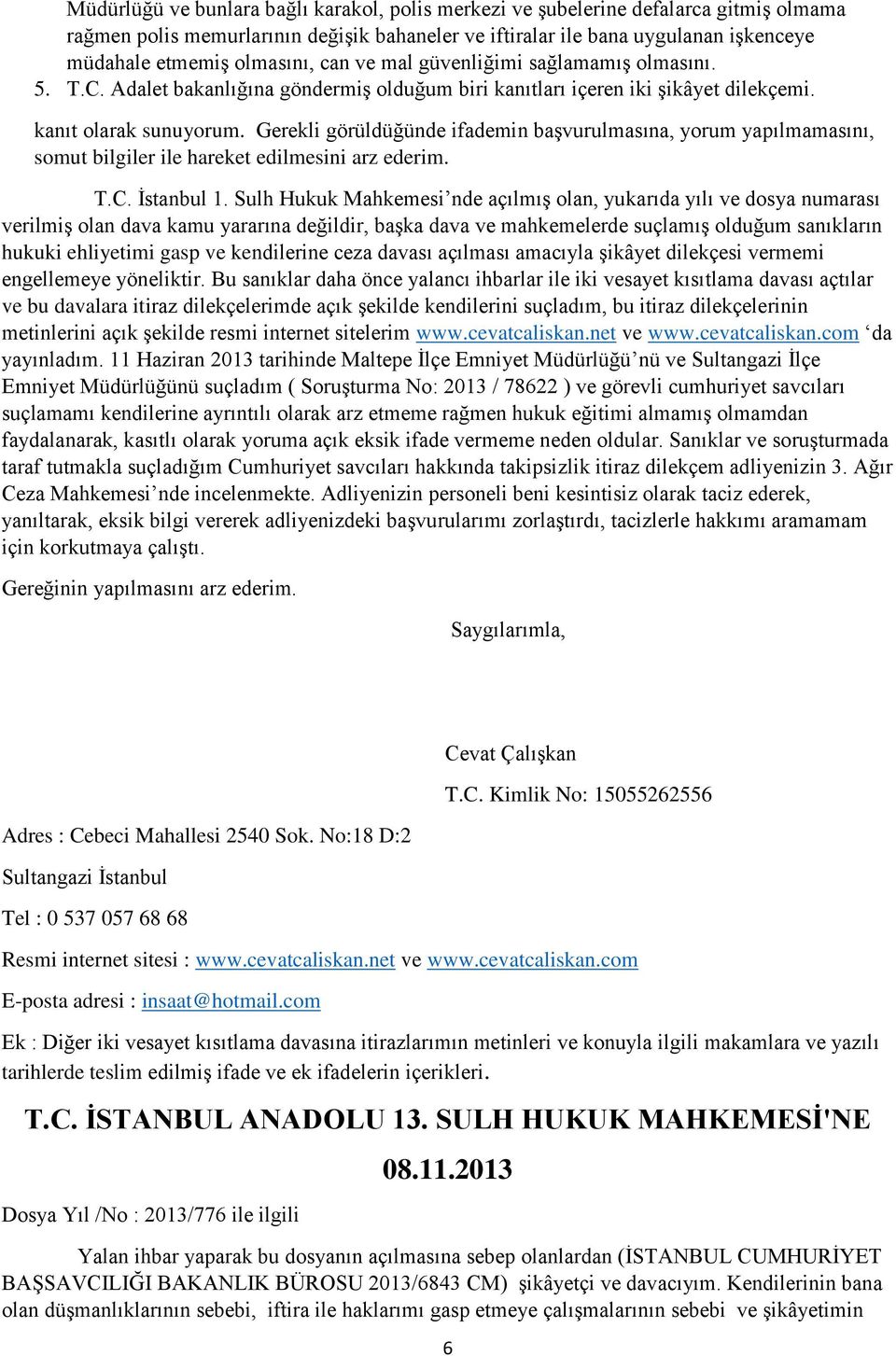 Gerekli görüldüğünde ifademin başvurulmasına, yorum yapılmamasını, somut bilgiler ile hareket edilmesini arz ederim. T.C. İstanbul 1.