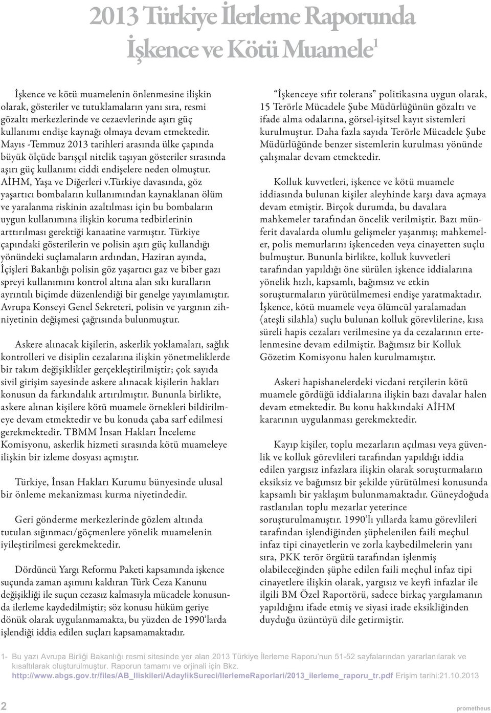 Mayıs -Temmuz 2013 tarihleri arasında ülke çapında büyük ölçüde barışçıl nitelik taşıyan gösteriler sırasında aşırı güç kullanımı ciddi endişelere neden olmuştur. AİHM, Yaşa ve Diğerleri v.