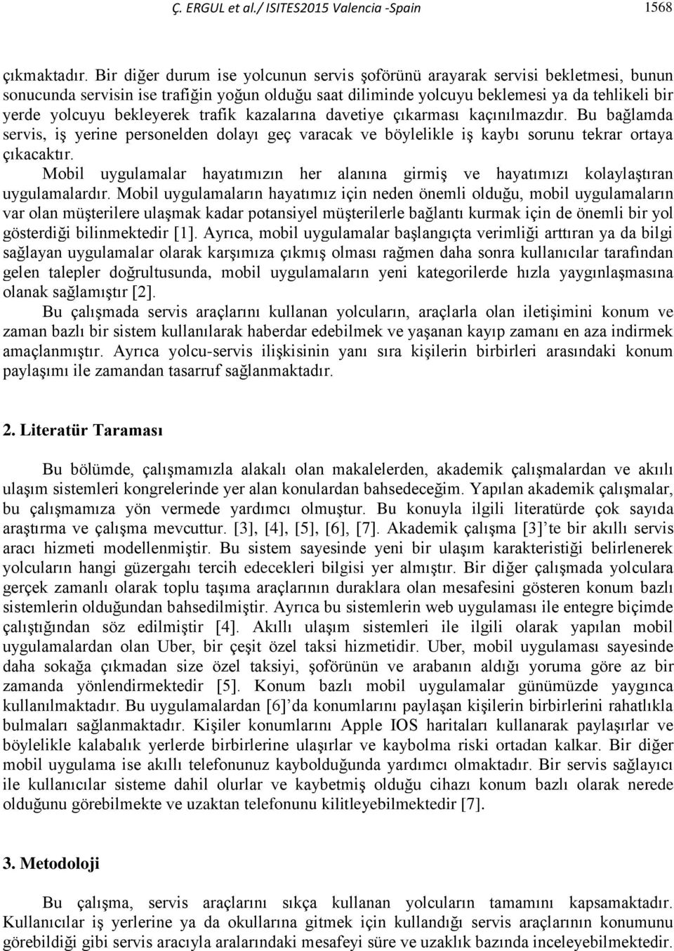 bekleyerek trafik kazalarına davetiye çıkarması kaçınılmazdır. Bu bağlamda servis, iş yerine personelden dolayı geç varacak ve böylelikle iş kaybı sorunu tekrar ortaya çıkacaktır.