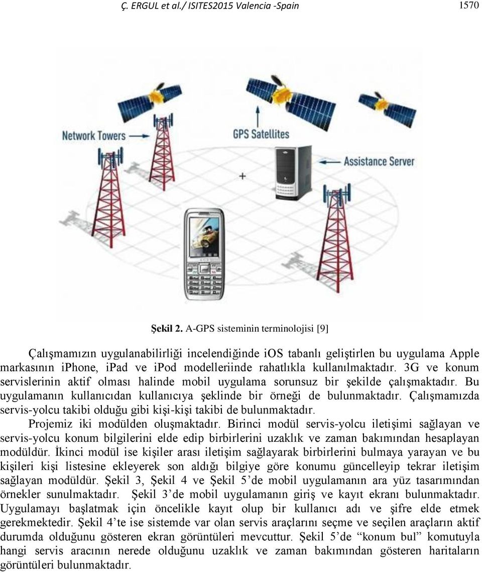 3G ve konum servislerinin aktif olması halinde mobil uygulama sorunsuz bir şekilde çalışmaktadır. Bu uygulamanın kullanıcıdan kullanıcıya şeklinde bir örneği de bulunmaktadır.