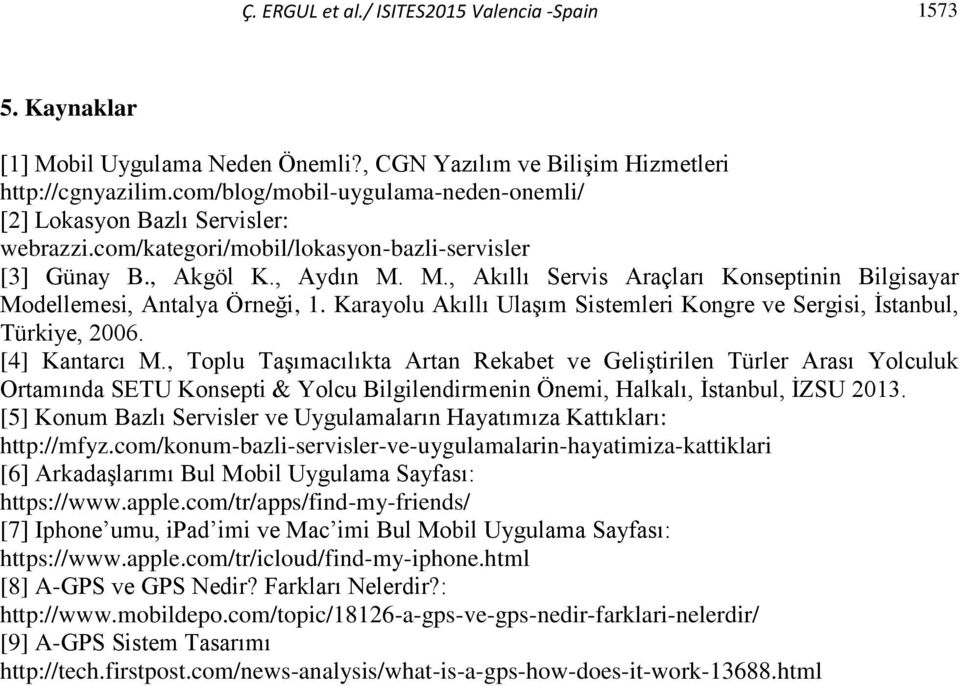 M., Akıllı Servis Araçları Konseptinin Bilgisayar Modellemesi, Antalya Örneği, 1. Karayolu Akıllı Ulaşım Sistemleri Kongre ve Sergisi, İstanbul, Türkiye, 2006. [4] Kantarcı M.