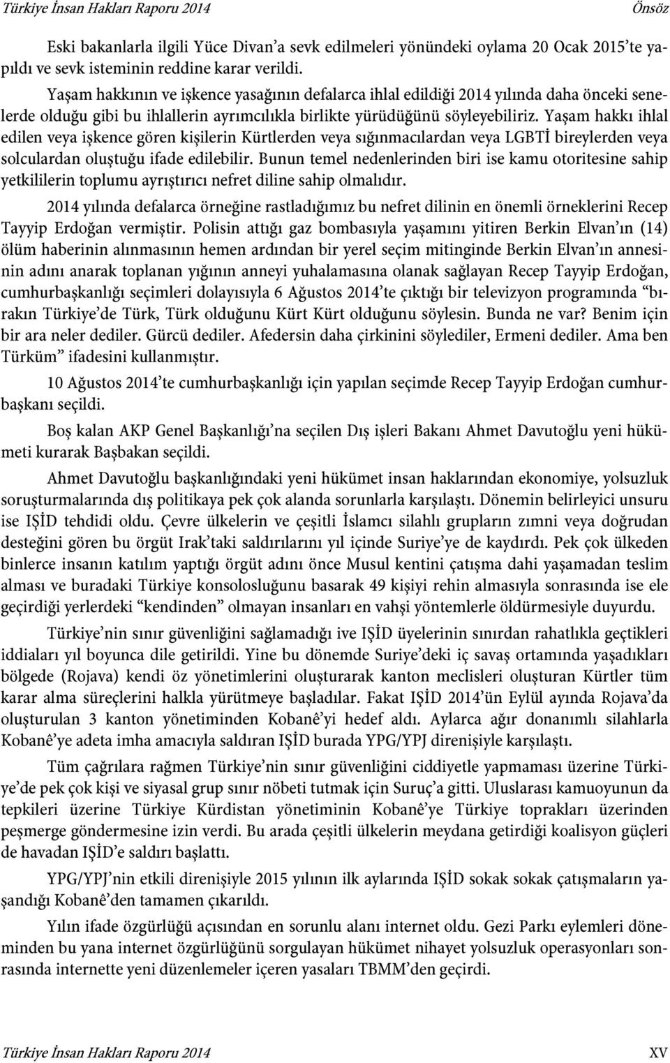 Yaşam hakkı ihlal edilen veya işkence gören kişilerin Kürtlerden veya sığınmacılardan veya LGBTİ bireylerden veya solculardan oluştuğu ifade edilebilir.