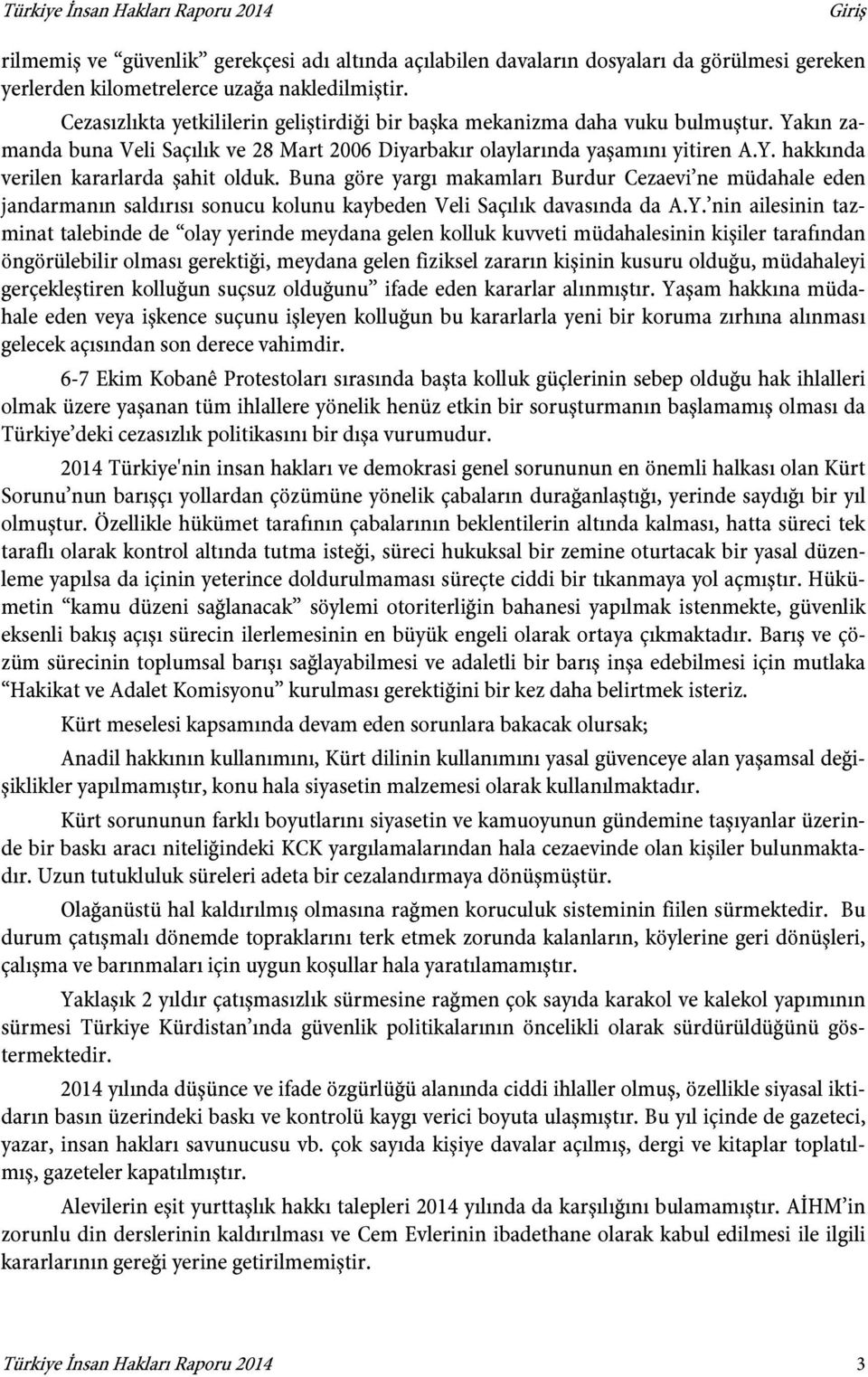 Buna göre yargı makamları Burdur Cezaevi ne müdahale eden jandarmanın saldırısı sonucu kolunu kaybeden Veli Saçılık davasında da A.Y.