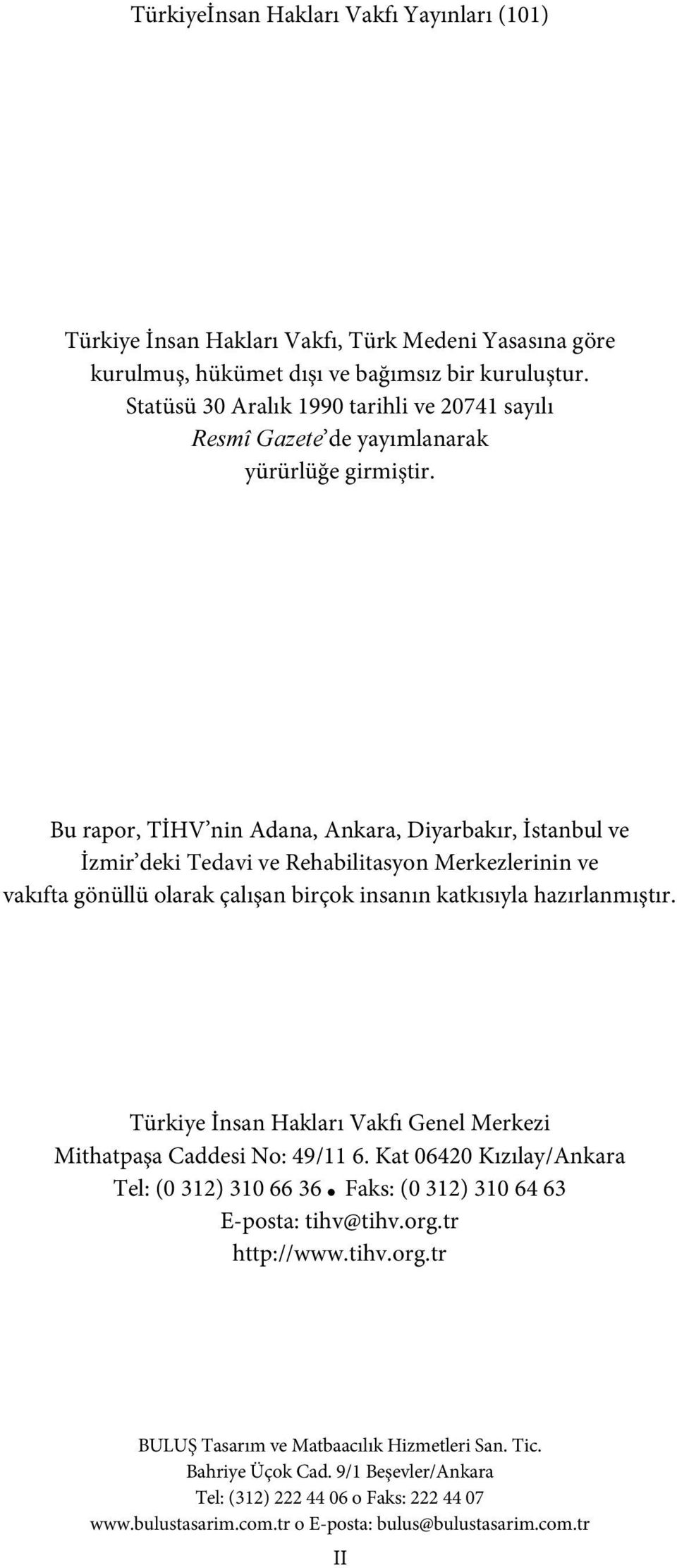 Bu rapor, TİHV nin Adana, Ankara, Diyarbakır, İstanbul ve İzmir deki Tedavi ve Rehabilitasyon Merkezlerinin ve vakıfta gönüllü olarak çalışan birçok insanın katkısıyla hazırlanmıştır.