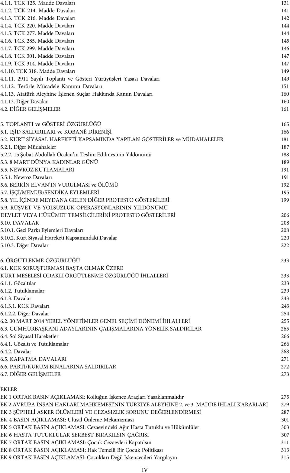 2911 Sayılı Toplantı ve Gösteri Yürüyüşleri Yasası Davaları 149 4.1.12. Terörle Mücadele Kanunu Davaları 151 4.1.13. Atatürk Aleyhine İşlenen Suçlar Hakkında Kanun Davaları 160 4.1.13. Diğer Davalar 160 4.