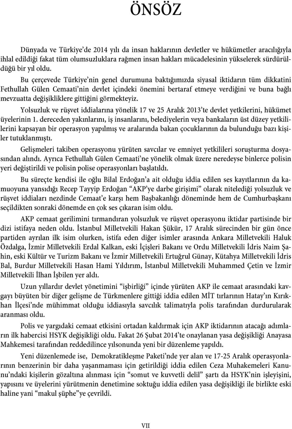 Bu çerçevede Türkiye nin genel durumuna baktığımızda siyasal iktidarın tüm dikkatini Fethullah Gülen Cemaati nin devlet içindeki önemini bertaraf etmeye verdiğini ve buna bağlı mevzuatta