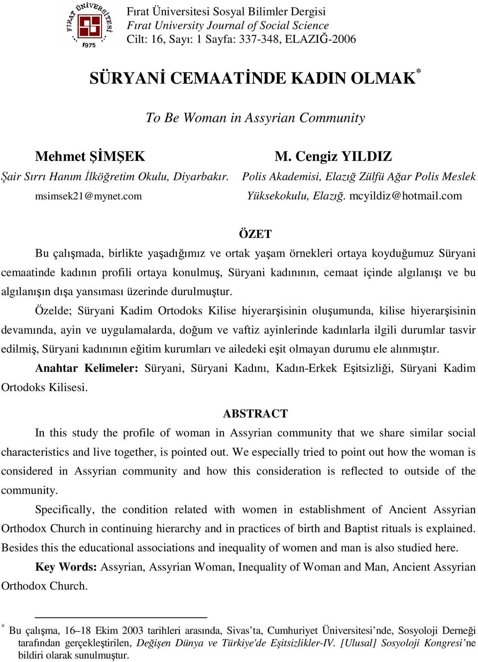 com ÖZET Bu çalışmada, birlikte yaşadığımız ve ortak yaşam örnekleri ortaya koyduğumuz Süryani cemaatinde kadının profili ortaya konulmuş, Süryani kadınının, cemaat içinde algılanışı ve bu