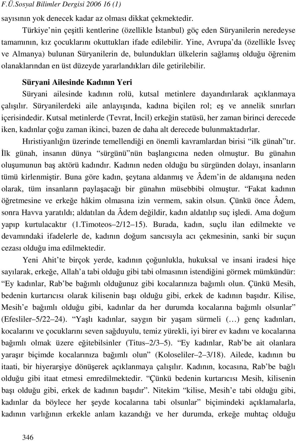 Yine, Avrupa da (özellikle İsveç ve Almanya) bulunan Süryanilerin de, bulundukları ülkelerin sağlamış olduğu öğrenim olanaklarından en üst düzeyde yararlandıkları dile getirilebilir.