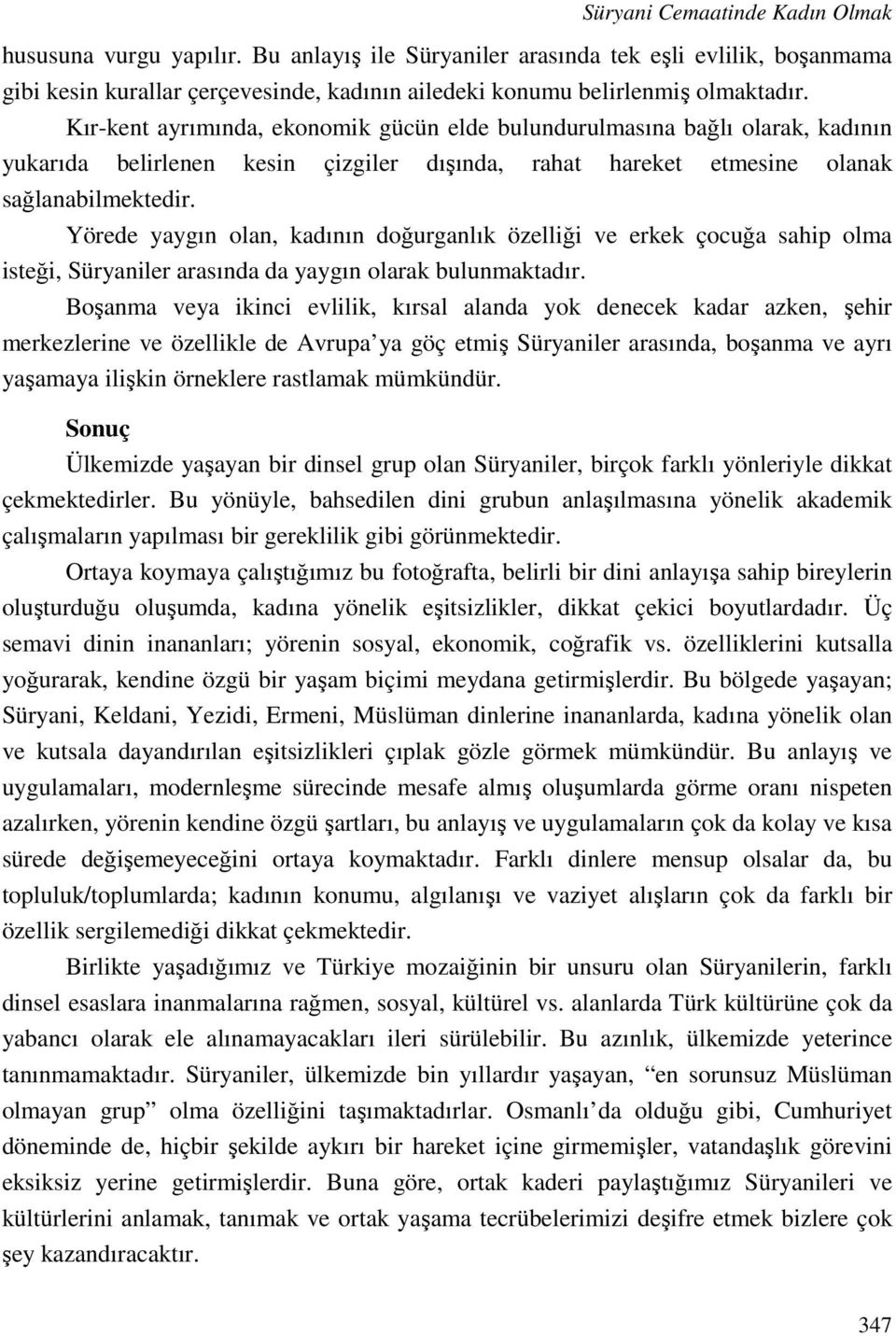 Yörede yaygın olan, kadının doğurganlık özelliği ve erkek çocuğa sahip olma isteği, Süryaniler arasında da yaygın olarak bulunmaktadır.