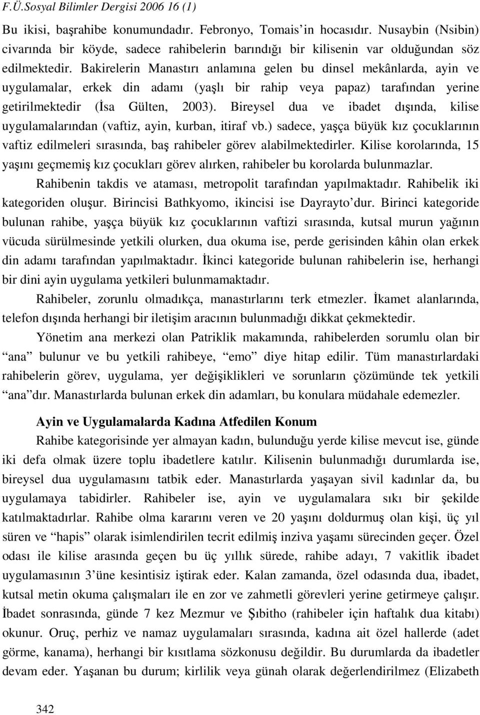 Bakirelerin Manastırı anlamına gelen bu dinsel mekânlarda, ayin ve uygulamalar, erkek din adamı (yaşlı bir rahip veya papaz) tarafından yerine getirilmektedir (İsa Gülten, 2003).