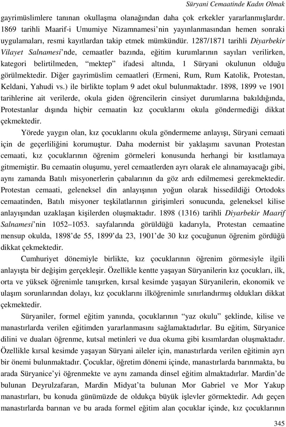 1287/1871 tarihli Diyarbekir Vilayet Salnamesi nde, cemaatler bazında, eğitim kurumlarının sayıları verilirken, kategori belirtilmeden, mektep ifadesi altında, 1 Süryani okulunun olduğu görülmektedir.