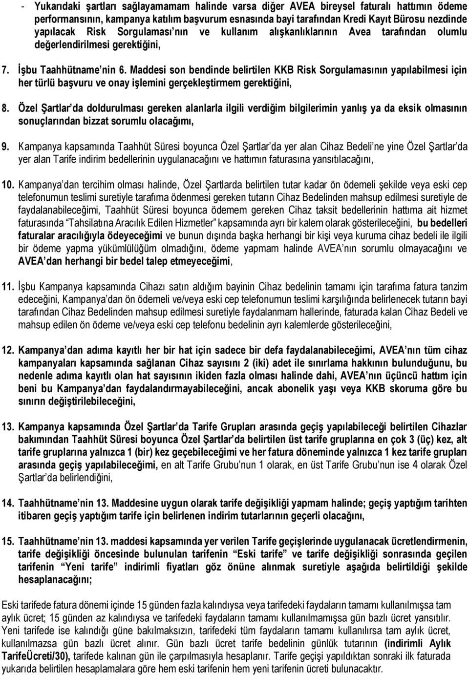 Maddesi son bendinde belirtilen KKB Risk Sorgulamasının yapılabilmesi için her türlü başvuru ve onay işlemini gerçekleştirmem gerektiğini, 8.