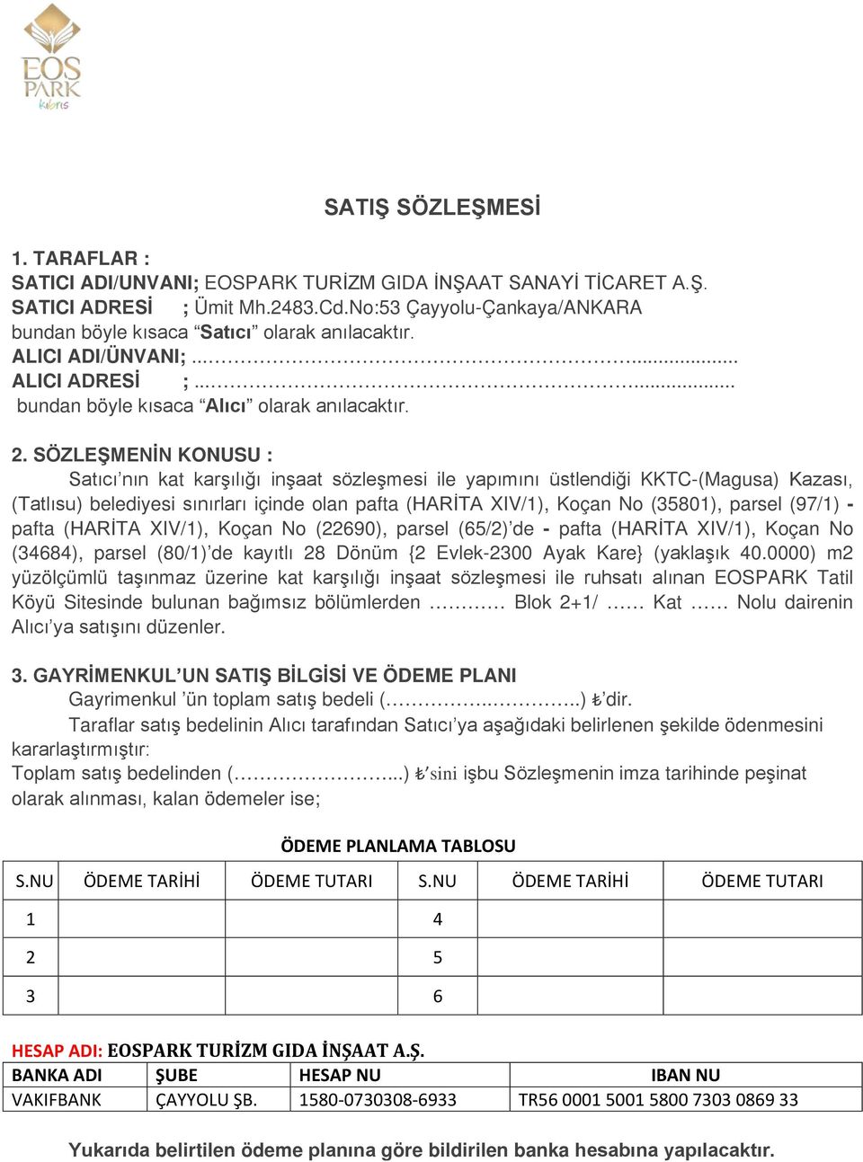 SÖZLEŞMENİN KONUSU : Satıcı nın kat karşılığı inşaat sözleşmesi ile yapımını üstlendiği KKTC-(Magusa) Kazası, (Tatlısu) belediyesi sınırları içinde olan pafta (HARİTA XIV/1), Koçan No (35801), parsel