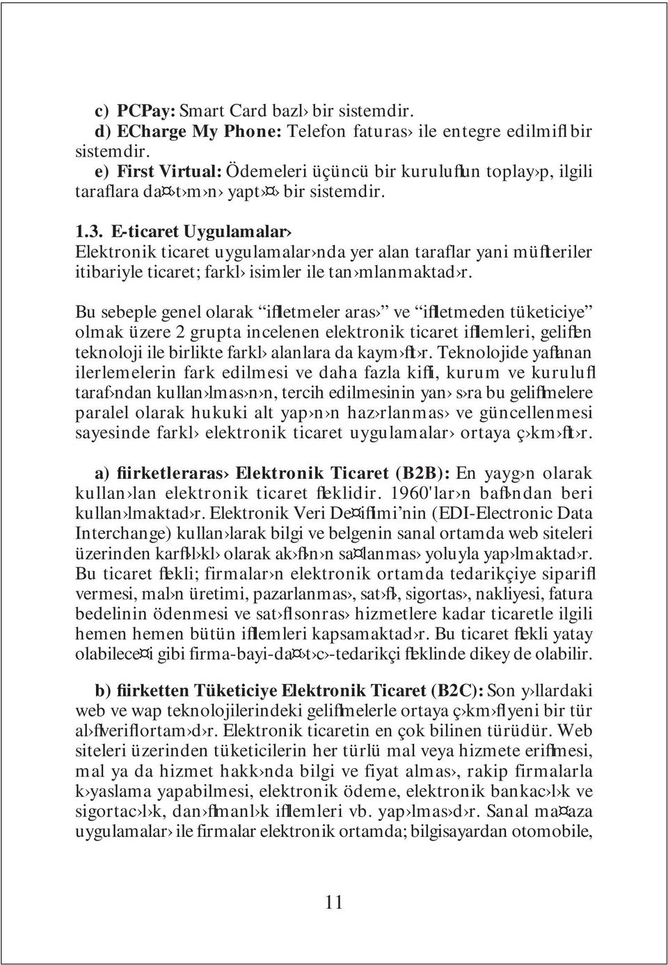 E-ticaret Uygulamalar Elektronik ticaret uygulamalar nda yer alan taraflar yani müflteriler itibariyle ticaret; farkl isimler ile tan mlanmaktad r.