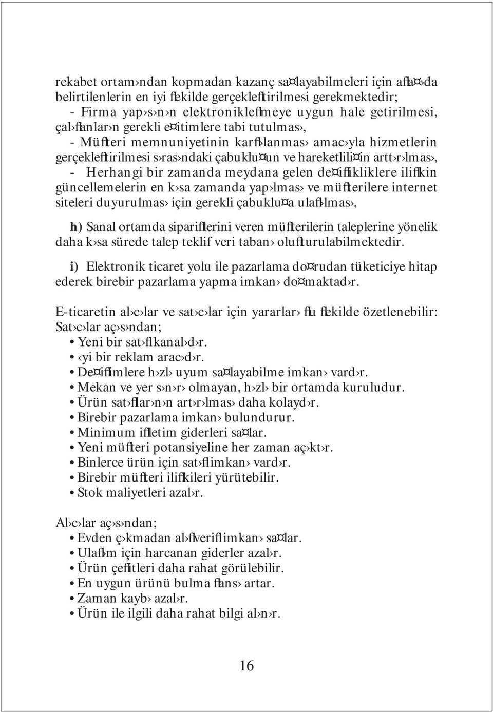 zamanda meydana gelen de iflikliklere iliflkin güncellemelerin en k sa zamanda yap lmas ve müflterilere internet siteleri duyurulmas için gerekli çabuklu a ulafl lmas, h) Sanal ortamda siparifllerini