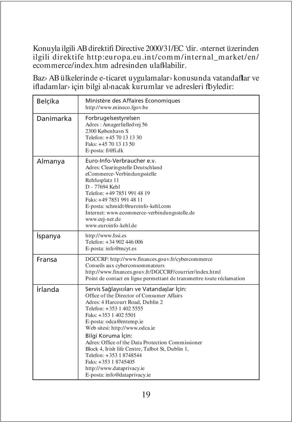 Affaires Economiques http://www.mineco.fgov.be Forbrugelsestyrelsen Adres : Amagerfælledvej 56 2300 København S Telefon: +45 70 13 13 30 Faks: +45 70 13 13 50 E-posta: fi@fi.