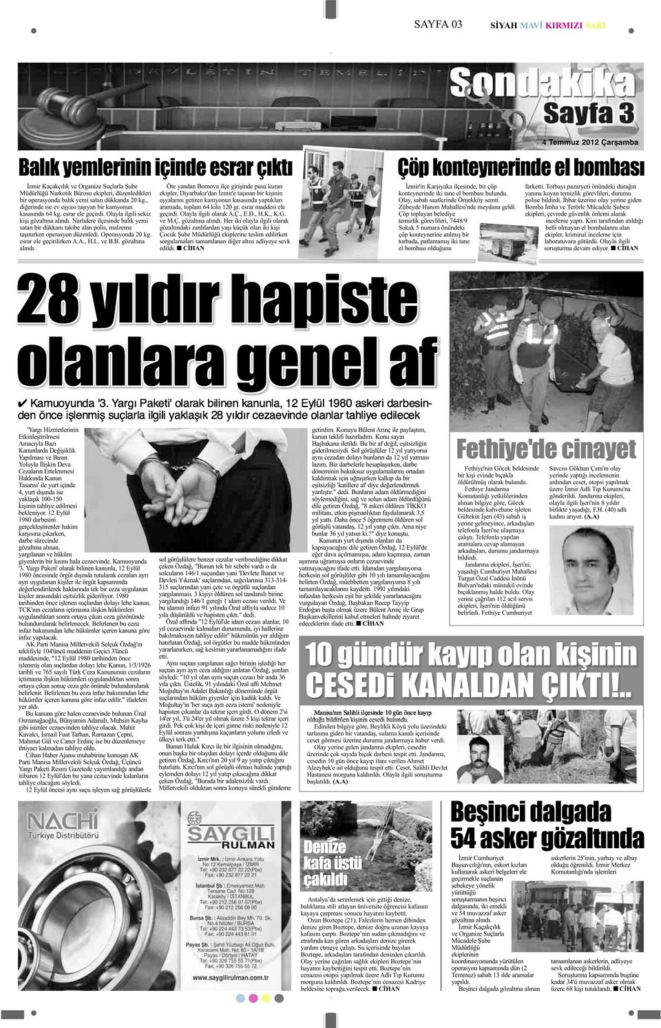 Narlıdere ilçesinde balık yemi satan bir dükkanı takibe alan polis, malzeme taşınırken operasyon düzenledi. Operasyonda 20 kg. esrar ele geçirilirken A.A., H.L. ve B.B. gözaltına alındı.