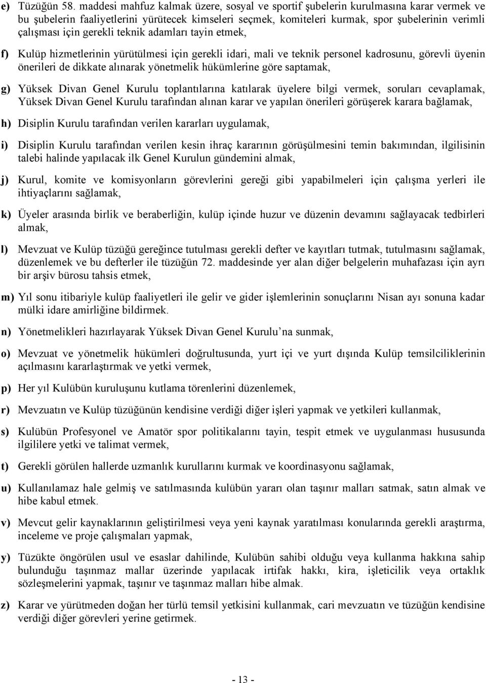 gerekli teknik adamları tayin etmek, f) Kulüp hizmetlerinin yürütülmesi için gerekli idari, mali ve teknik personel kadrosunu, görevli üyenin önerileri de dikkate alınarak yönetmelik hükümlerine göre