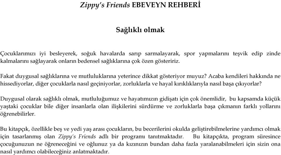 Acaba kendileri hakkında ne hissediyorlar, diğer çocuklarla nasıl geçiniyorlar, zorluklarla ve hayal kırıklıklarıyla nasıl başa çıkıyorlar?