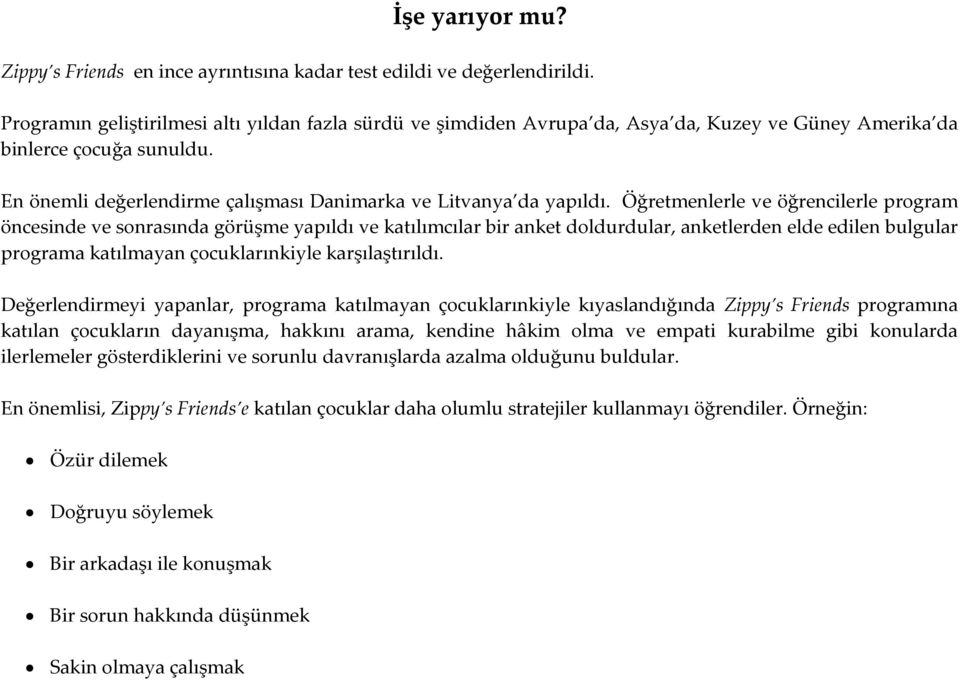 Öğretmenlerle ve öğrencilerle program öncesinde ve sonrasında görüşme yapıldı ve katılımcılar bir anket doldurdular, anketlerden elde edilen bulgular programa katılmayan çocuklarınkiyle