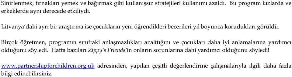 Birçok öğretmen, programın sınıftaki anlaşmazlıkları azalttığını ve çocukları daha iyi anlamalarına yardımcı olduğunu söyledi.