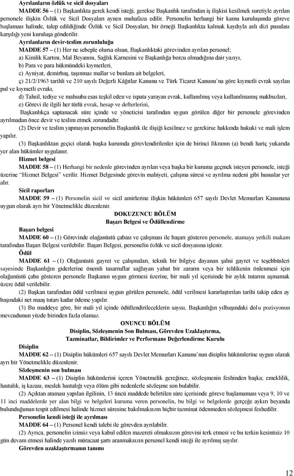 Personelin herhangi bir kamu kuruluşunda göreve başlaması halinde, talep edildiğinde Özlük ve Sicil Dosyaları, bir örneği Başkanlıkta kalmak kaydıyla aslı dizi pusulası karşılığı yeni kuruluşa