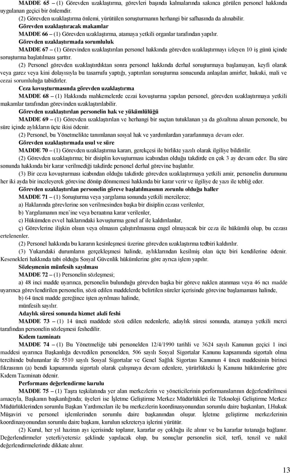 Görevden uzaklaģtıracak makamlar MADDE 66 (1) Görevden uzaklaştırma, atamaya yetkili organlar tarafından yapılır.