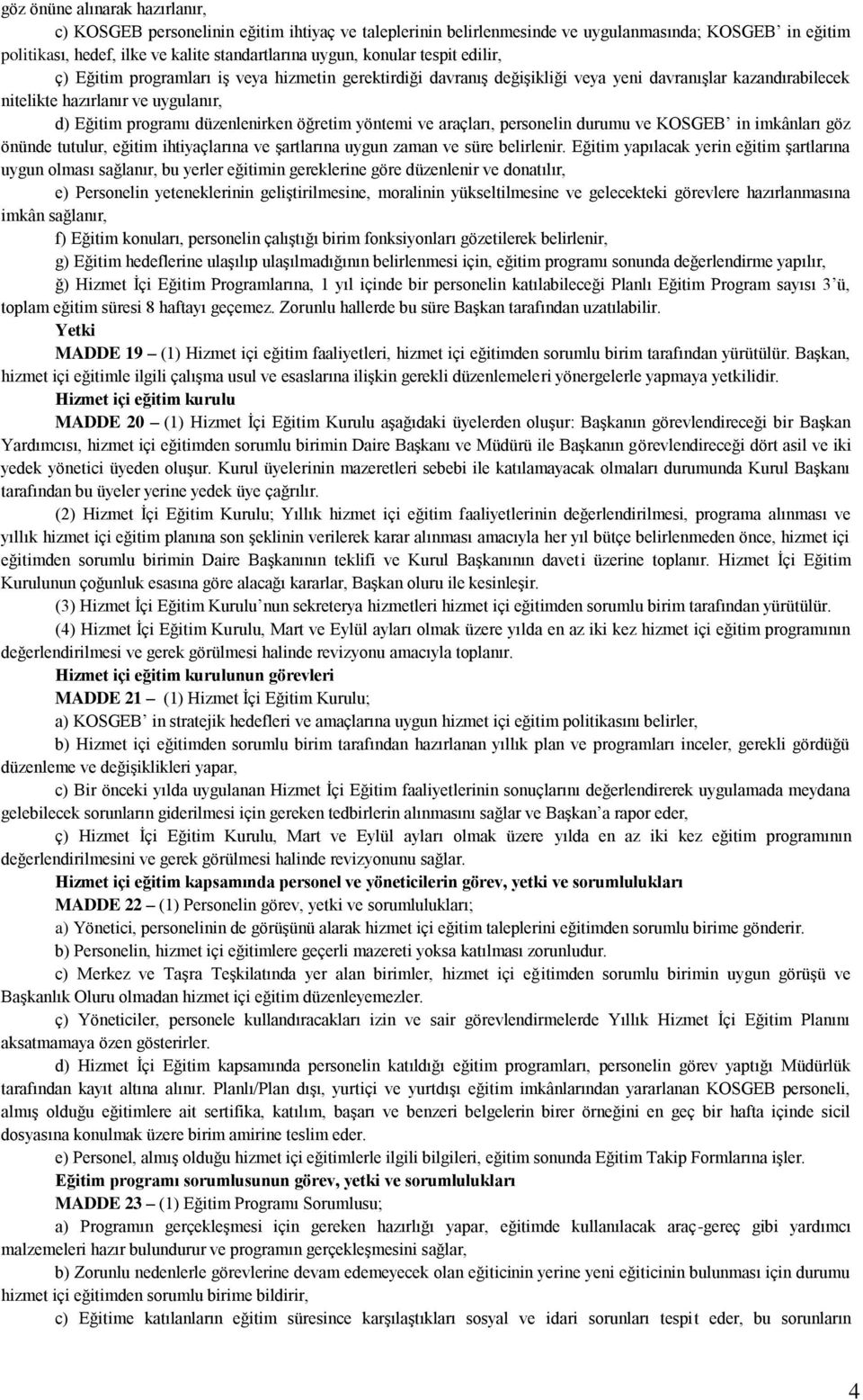 düzenlenirken öğretim yöntemi ve araçları, personelin durumu ve KOSGEB in imkânları göz önünde tutulur, eğitim ihtiyaçlarına ve şartlarına uygun zaman ve süre belirlenir.