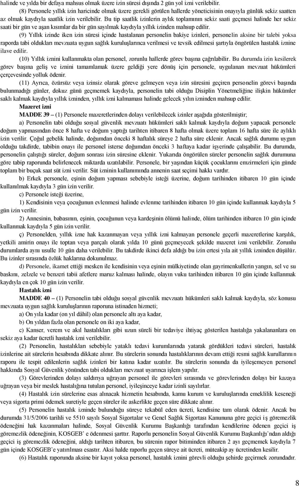 Bu tip saatlik izinlerin aylık toplamının sekiz saati geçmesi halinde her sekiz saati bir gün ve aşan kısımlar da bir gün sayılmak kaydıyla yıllık izinden mahsup edilir.