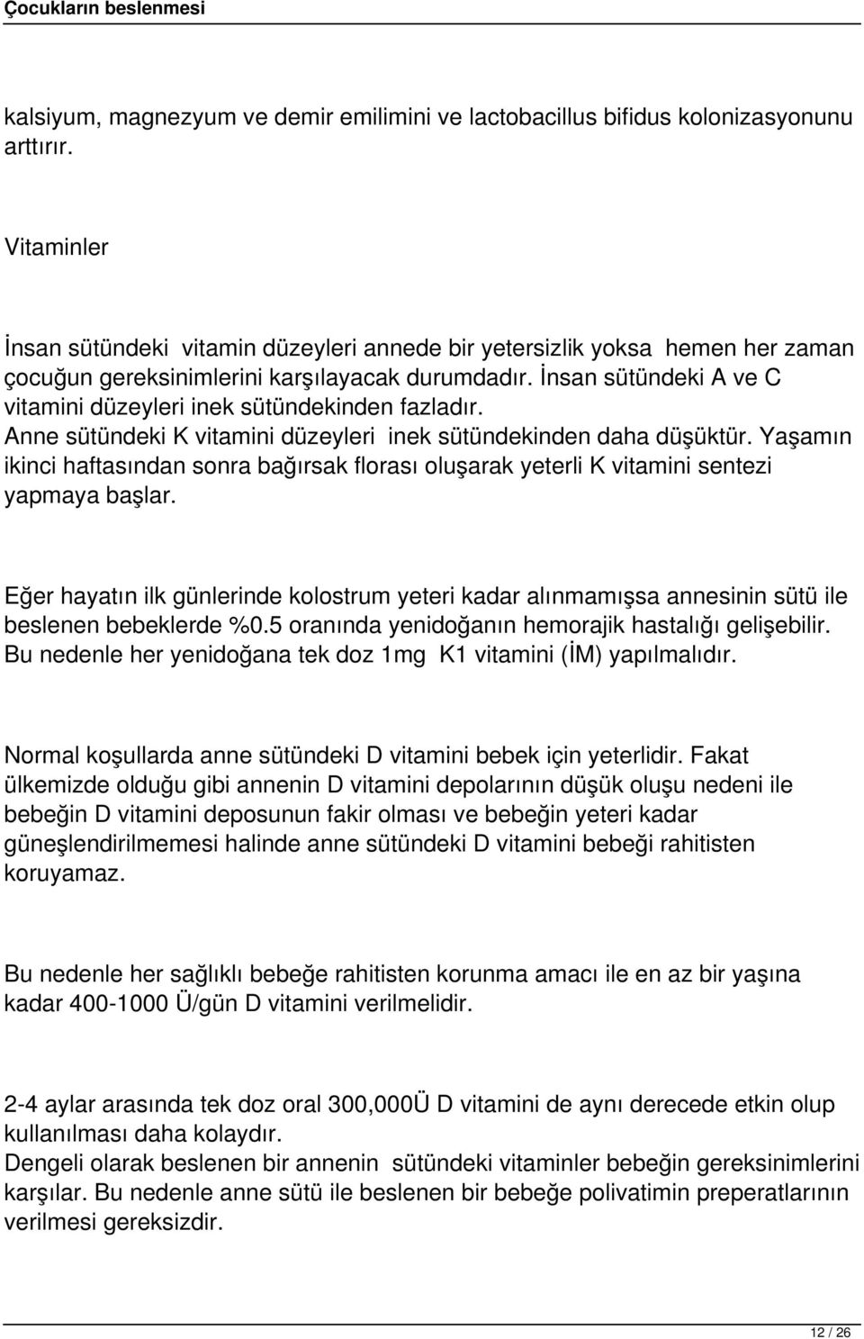 İnsan sütündeki A ve C vitamini düzeyleri inek sütündekinden fazladır. Anne sütündeki K vitamini düzeyleri inek sütündekinden daha düşüktür.