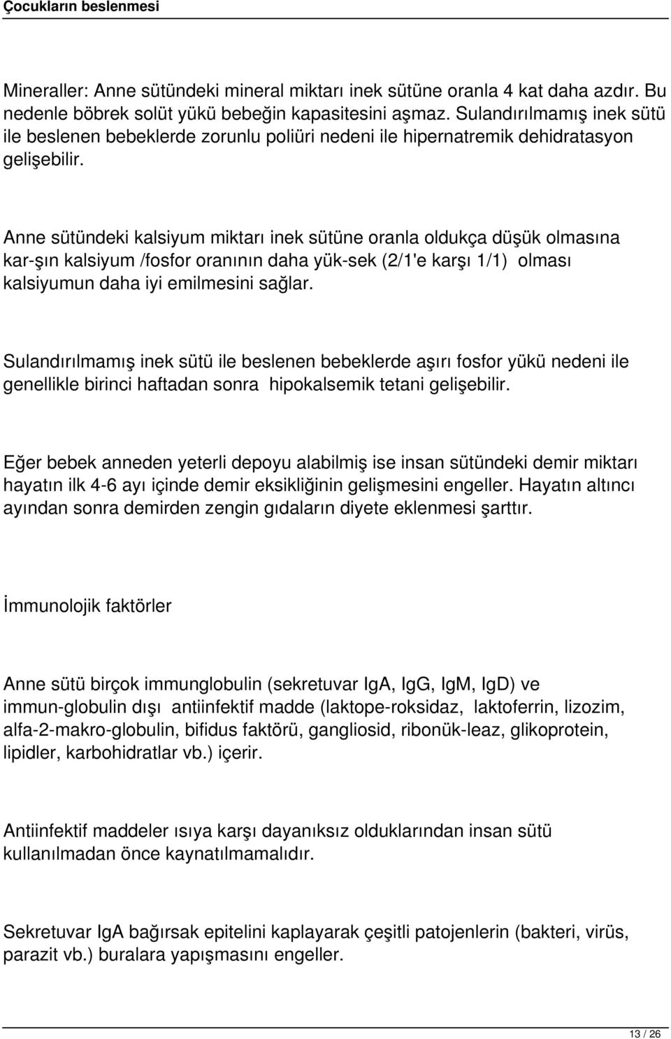 Anne sütündeki kalsiyum miktarı inek sütüne oranla oldukça düşük olmasına kar-şın kalsiyum /fosfor oranının daha yük-sek (2/1'e karşı 1/1) olması kalsiyumun daha iyi emilmesini sağlar.