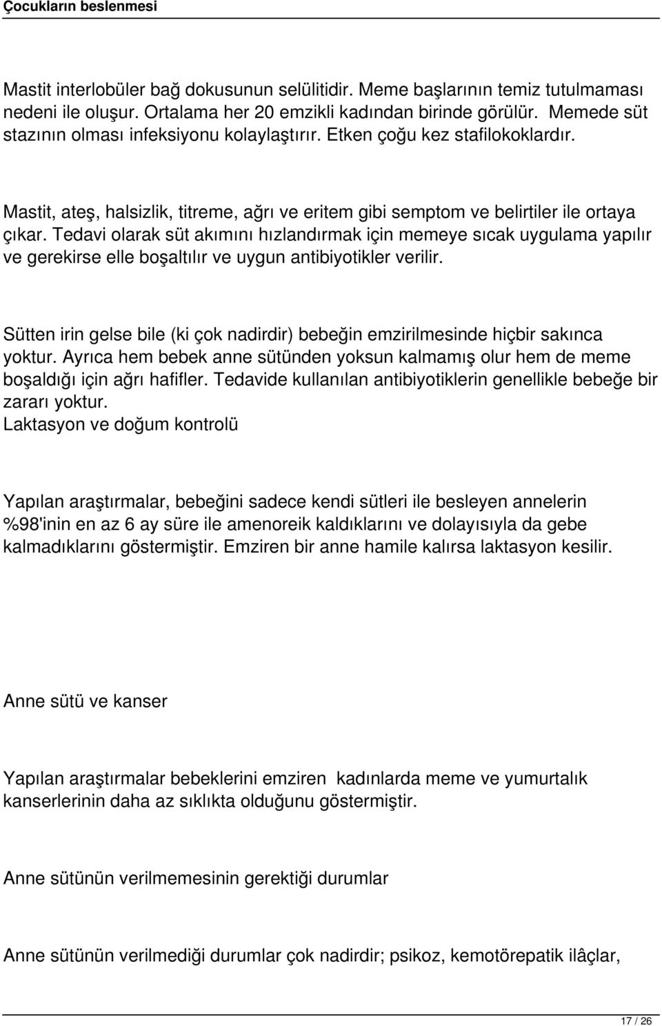 Tedavi olarak süt akımını hızlandırmak için memeye sıcak uygulama yapılır ve gerekirse elle boşaltılır ve uygun antibiyotikler verilir.