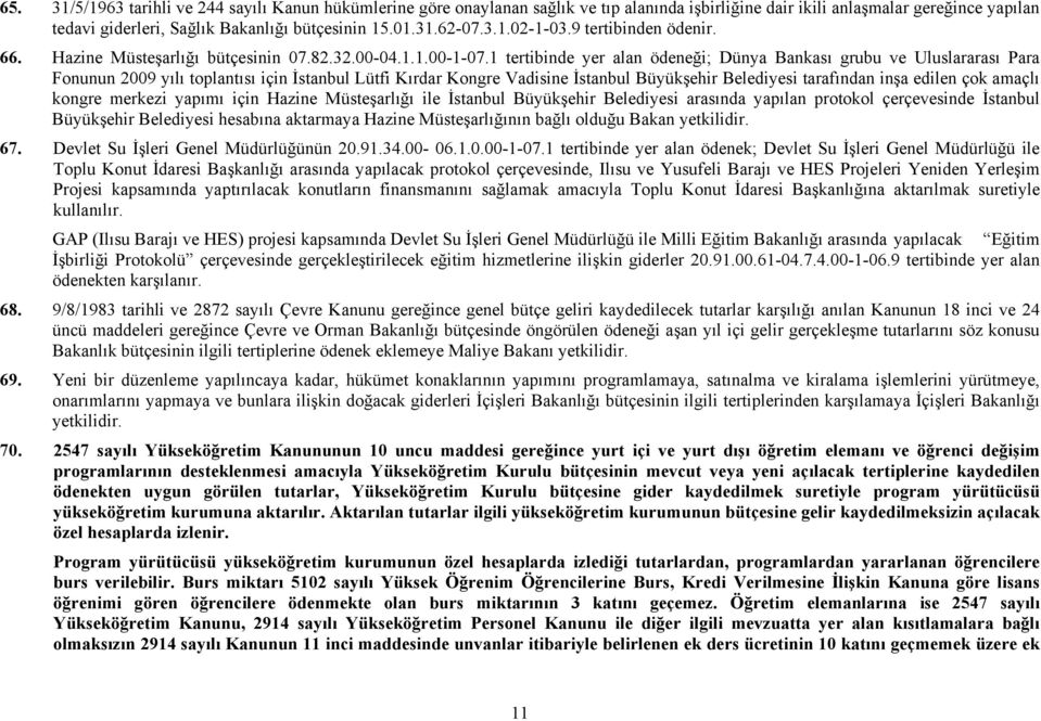 1 tertibinde yer alan ödeneği; Dünya Bankası grubu ve Uluslararası Para Fonunun 2009 yılı toplantısı için İstanbul Lütfi Kırdar Kongre Vadisine İstanbul Büyükşehir Belediyesi tarafından inşa edilen