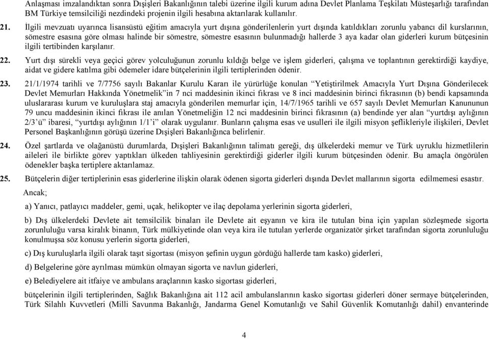 İlgili mevzuatı uyarınca lisansüstü eğitim amacıyla yurt dışına gönderilenlerin yurt dışında katıldıkları zorunlu yabancı dil kurslarının, sömestre esasına göre olması halinde bir sömestre, sömestre