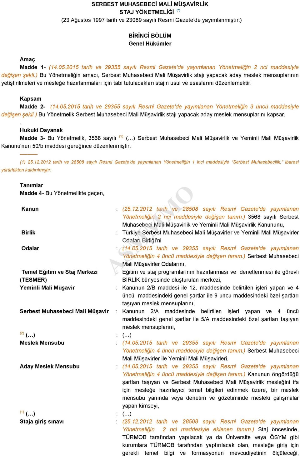 ) Bu Yönetmeliğin amacı, Serbest Muhasebeci Mali Müşavirlik stajı yapacak aday meslek mensuplarının yetiştirilmeleri ve mesleğe hazırlanmaları için tabi tutulacakları stajın usul ve esaslarını