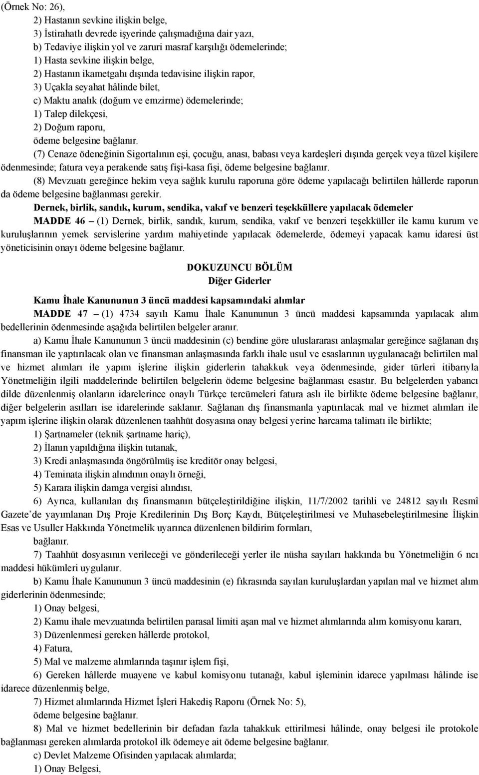 ödeneğinin Sigortalının eşi, çocuğu, anası, babası veya kardeşleri dışında gerçek veya tüzel kişilere ödenmesinde; fatura veya perakende satış fişi-kasa fişi, (8) Mevzuatı gereğince hekim veya sağlık