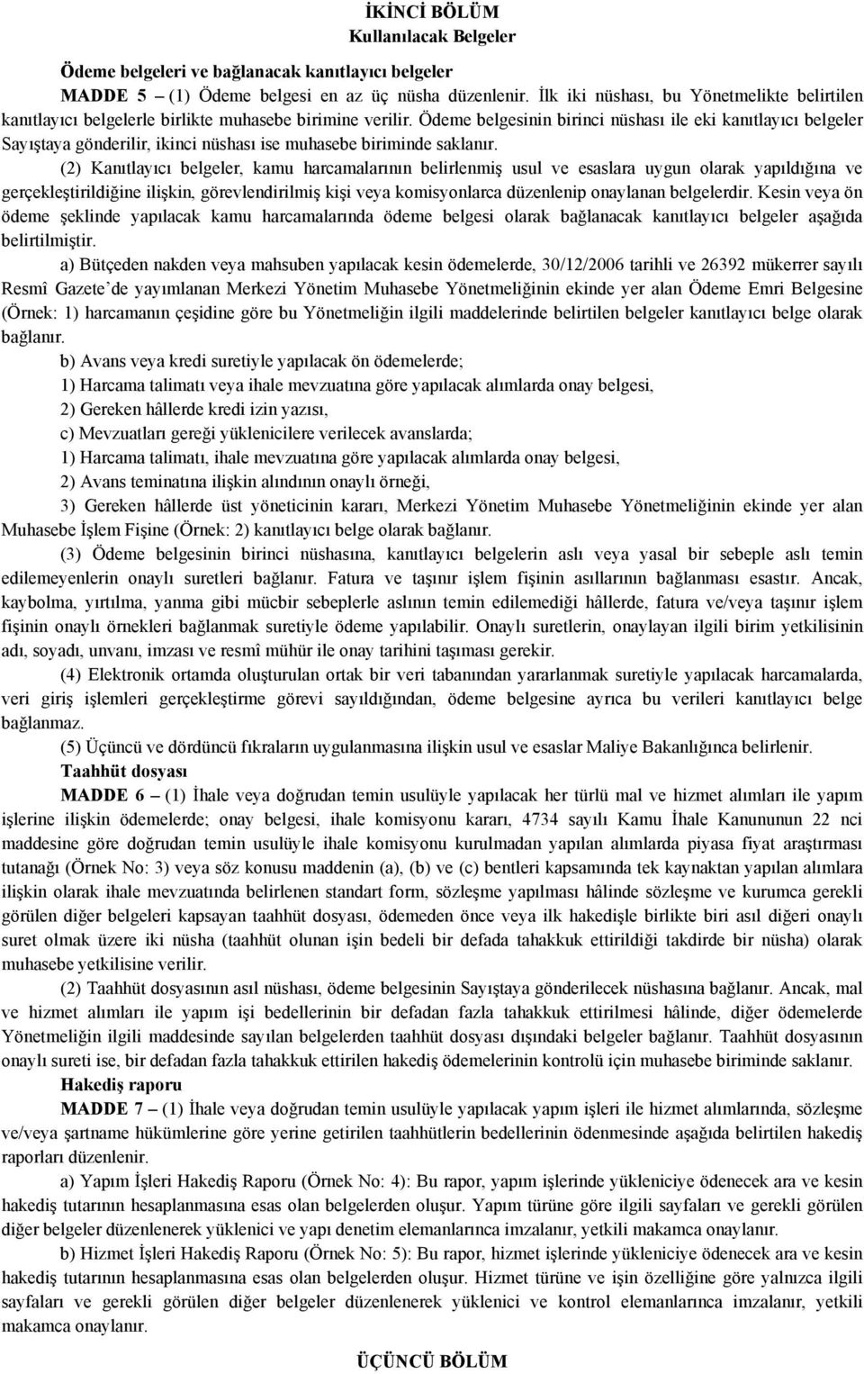 Ödeme belgesinin birinci nüshası ile eki kanıtlayıcı belgeler Sayıştaya gönderilir, ikinci nüshası ise muhasebe biriminde saklanır.