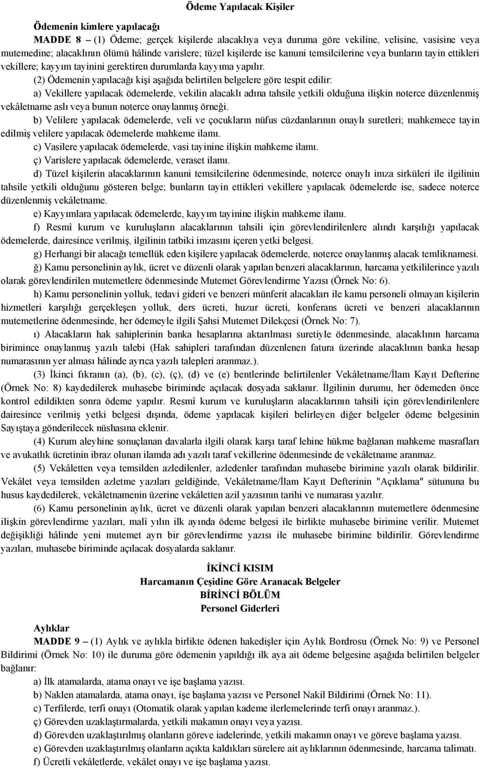 (2) Ödemenin yapılacağı kişi aşağıda belirtilen belgelere göre tespit edilir: a) Vekillere yapılacak ödemelerde, vekilin alacaklı adına tahsile yetkili olduğuna ilişkin noterce düzenlenmiş