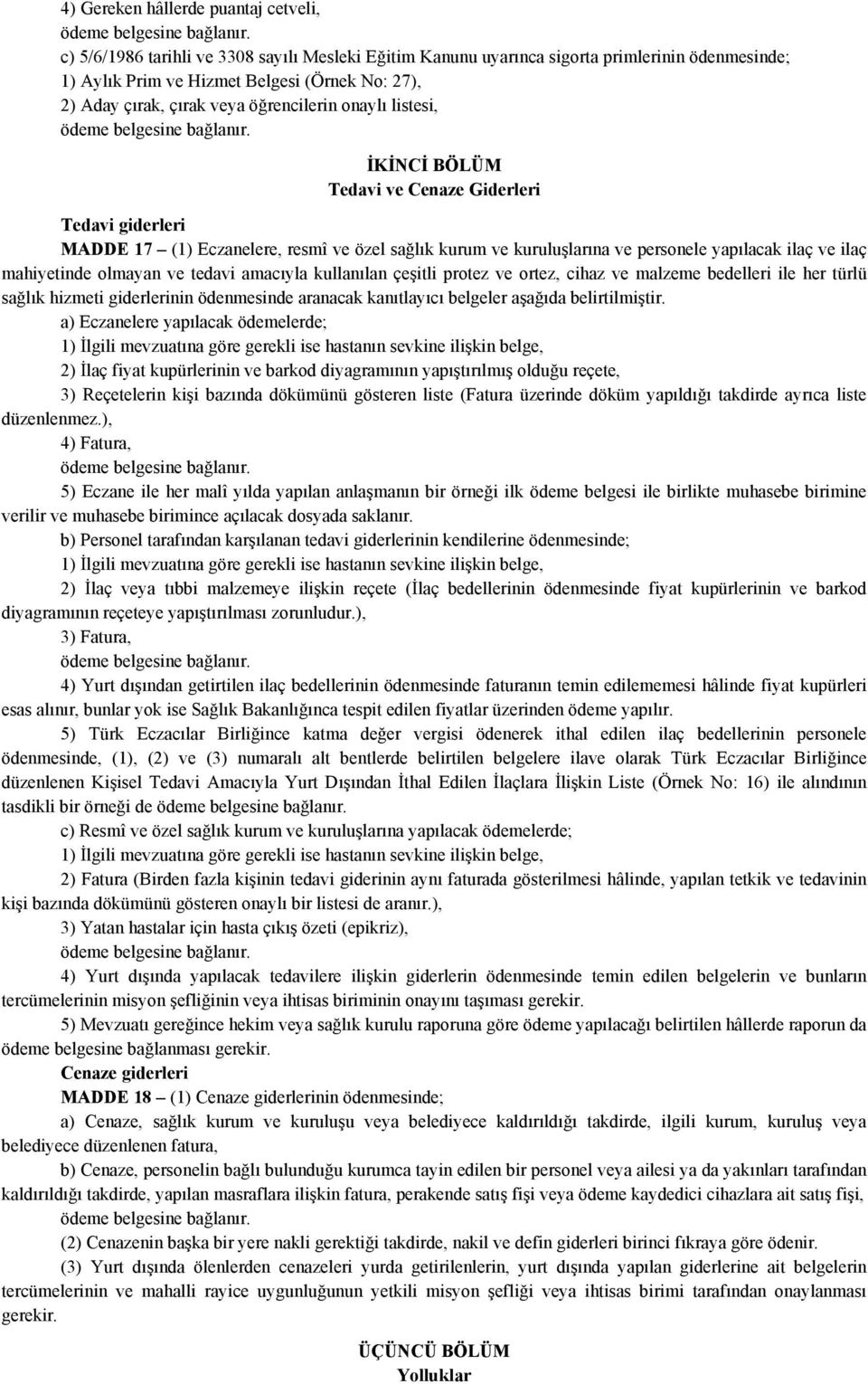 ilaç mahiyetinde olmayan ve tedavi amacıyla kullanılan çeşitli protez ve ortez, cihaz ve malzeme bedelleri ile her türlü sağlık hizmeti giderlerinin ödenmesinde aranacak kanıtlayıcı belgeler aşağıda