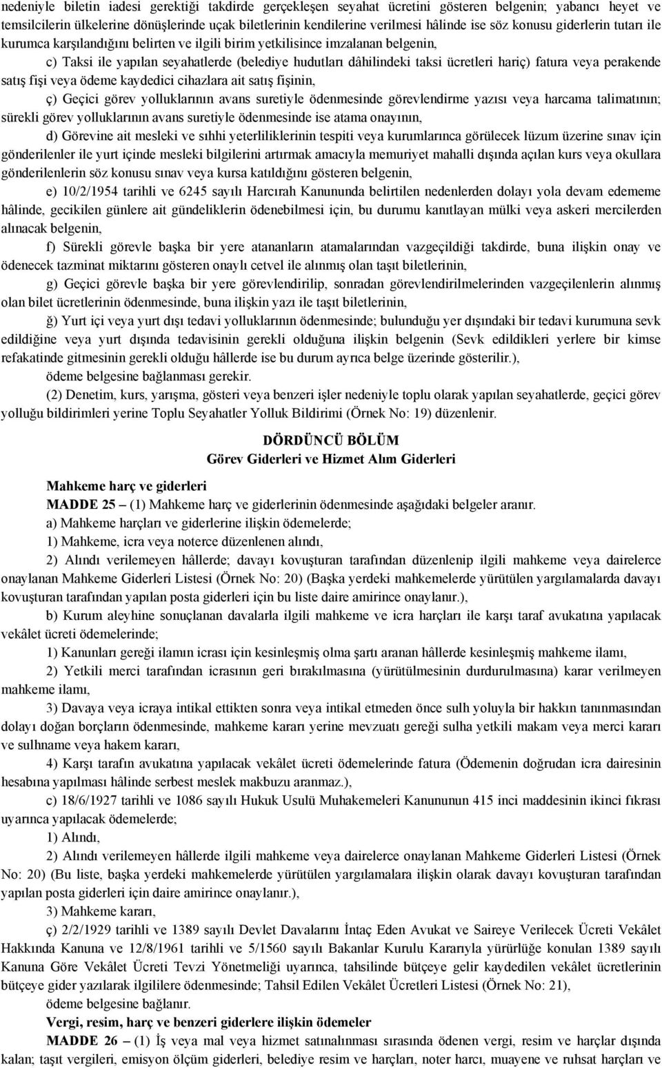 hariç) fatura veya perakende satış fişi veya ödeme kaydedici cihazlara ait satış fişinin, ç) Geçici görev yolluklarının avans suretiyle ödenmesinde görevlendirme yazısı veya harcama talimatının;