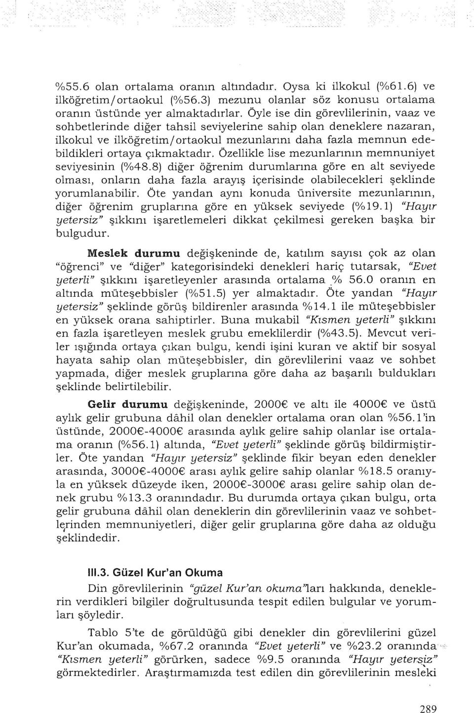 Özellikle lise mezunlarının memnuniyet seviyesinin (%48.8) diğer öğrenim durumlarına göre en alt seviyede lması, nların daha fazla arayış içerisinde labilecekleri şeklinde yrumlanabilir.