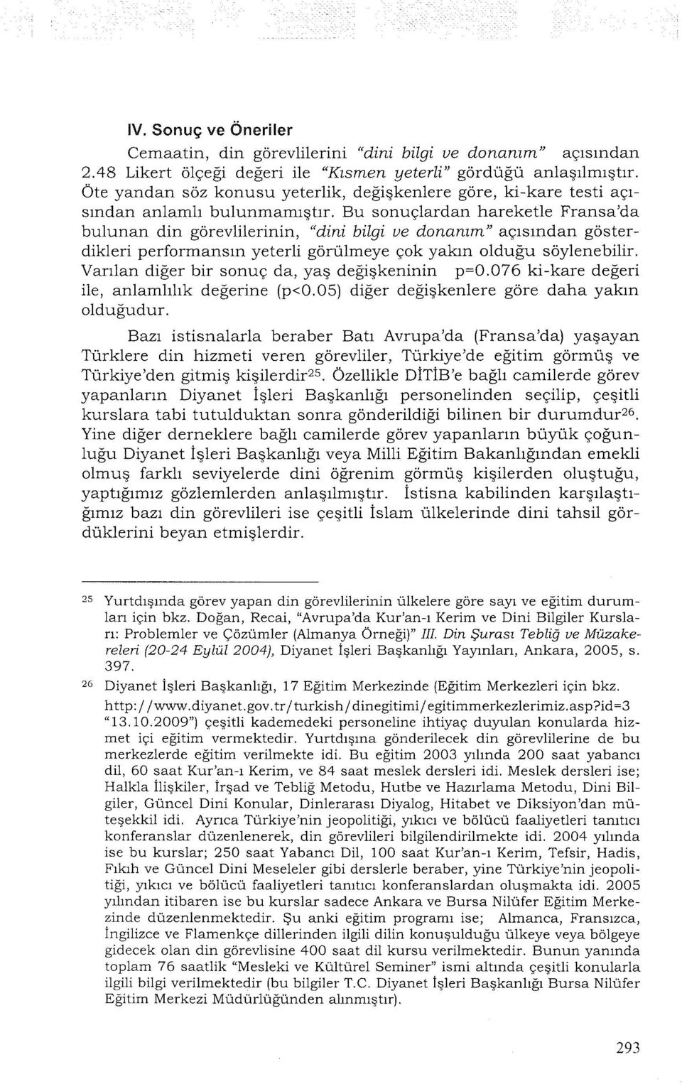 Bu snuçlardan hareketle Fransa'da bulunan din görevlilerinin, "dini bilgi ve dnanım" açısından gösterdikleri perfrmansın yeterli görülmeye çk yakın lduğu söylenebilir.