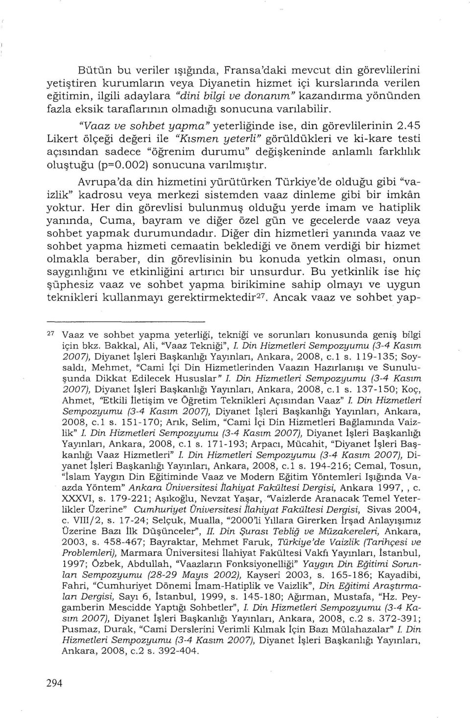 45 Likert ölçeği değeri ile "Kısmen yeterli" görüldükleri ve ki-kare testi açısından sadece "öğrenim durumu" değişkeninde anlamlı farklılık luştuğu (p=0.002) snucuna varılmıştır.